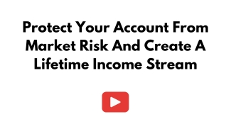 Protect Your Account From Market Risk And Create A Lifetime Income Stream