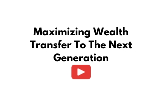 Maximizing Wealth Transfer To The Next Generation